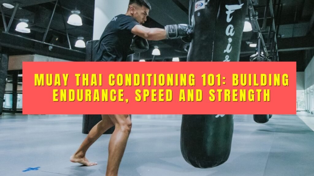 Muay Thai Conditioning 101 Building Endurance, Speed and Strength